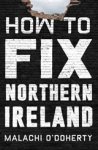 Malachi O'Doherty - How to Fix Northern Ireland