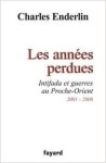 Enderlin, Charles. - Les années perdues : Intifada et guerres au Proche-Orient 2001-2006.