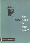 Bentum, P.J. van  -  samenstelling - Hoe onderhoud ik mijn huis?