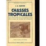 Hunter, J.A. - Chasses tropicales. Les aventures et les experiences d'un guide de chasse en Afrique