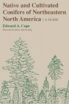 Edward A. Cope - Native and Cultivated Conifers of Northeastern North America / A Guide