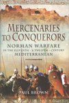Brown, Paul - Mercenaries to Conquerors. Norman Warfare in the Eleventh and Twelfth-Century Mediterranean