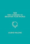 Ailbhe Malone - 101 Tiny Changes to Brighten Your World