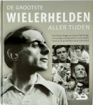 Jacques Augendre, Olivier Dazat - De grootste wielerhelden aller tijden Van Fausto Coppi tot Lance Armstrong: het bijzondere verhaal achter 77 onsterfelijke namen uit de geschiedenis van het wielrennen