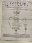  - GEKROONDE / UTRECHTSCHE / SCHENK - KAN, / Uitgeschonken en gedronken op de Gezondheid van de Wel / Edele Groot Achtbare Magistraet, en de Heeren Professoren, der Stadt en / Universiteit van UTRECHT, / Door de Heeren Studenten, ten dage der Vie...