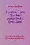 Steiner, Rudolf - Anweisungen für eine esoterische Schulung. Aus den Inhalten der Esoterischen Schule