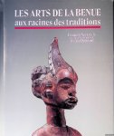 Neyt, François - Arts de la Benue: Aux racines des traditions: Nigeria