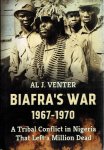 VENTER, Al J. - Biaffra's War 1967-1970 - A Tribal Conflict in Nigeria That Left a Million Dead.