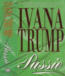 Trump, Ivana Verrtaling Annet Mons  en Omslagontwerp Hesseling Design te Ede - Passie  is een heerlijke wervelende roman waarin de lezer kennis maakt met het leven van de Superrijken