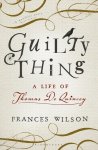 Frances Wilson - Guilty thing: a life of Thomas De Quincey