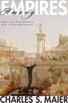 Maier, Charles S - Among Empires - American Ascendency and Its Predecessors