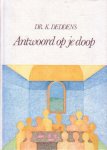 Deddens, Dr. K. - Antwoord op je doop. Een woord ter overdenking aan allen die Heilig Avondmaal gaan vieren
