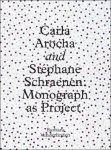 Barbara Vanderlinden, Hans Ulrich Obrist, Mónica Amor, Marc Donnadieu, Helen Molensworth, Ph.Pirotte - Carla Arocha and Stéphane Schraenen: Monograph as Project Barbara Vanderlinden, Hans Ulrich Obrist, Mónica Amor, Marc Donnadieu, Helen Molensworth, Ph.Pirotte - Carla Arocha and Stéphane Schraenen: Monograph as Project