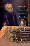 Nick Hazlewood - The Queen's Slave Trader: John Hawkyns, Elizabeth I, and the Trafficking in Human Souls