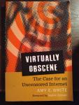 Amy E. White - Virtually Obscene. The Case for an Uncensored Internet