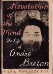 POLIZZOTTI, MARK - Revolution of the Mind. The Life of André Breton