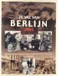 Bahm, Karl - De val van Berlijn 1945 / Een uniek overzicht van alle gebeurtenissen en ontwikkelingen tijdens de laatste strijd tegen het Derde Rijk