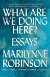 Marilynne Robinson - What Are We Doing Here? Essays