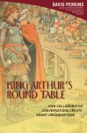 Perkins, David - King Arthur's Round Table How Collaborative Conversations Create Smart Organizations