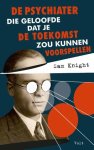 Sam Knight - De Psychiater Die Geloofde Dat Je De Toekomst Zou Kunnen Voorspellen