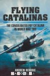Andrew Hendrie - Flying Catalinas. The Consolidated PBY Catalina in World War Two