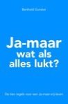 Gunster , Berthold  . [ isbn 9789022991442 ] - Ja-maar wat als Alles Lukt ? ( De tien regels voor een Ja-maar-vrij-leven . )  Hoe komt het dat we zo vaak niet doen wat we ten diepste willen? Waar komt toch die innerlijke stem vandaan die ons ervan weerhoudt ten volle te leven? -