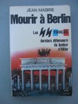 Mabire, Jean - Mouror à Berlin. Les SS français derniers défenseurs du bunker d'Hitler.
