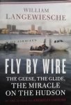 Langewiesche, William - Fly by Wire / The Geese, the Glide, the Miracle on the Hudson