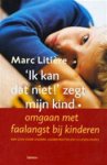 Marc Litière 59042 - 'Ik kan dat niet!' zegt mijn kind omgaan met faalangst bij kinderen : een positieve gids voor ouders, leerkrachten en hulpverleners