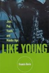 Davis, Francis. - Like Young: Jazz, Pop, Youth, and Middle Age