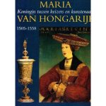 Bob van den Boogert en Jacqueline Kerkhoff - Maria van Hongarije 1505-1558 Koningin tussen keizers en kunstenaars