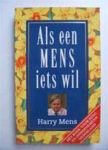 Mens, Harry - Als een mens iets wil Het boek voor jong en ondernemend nederland