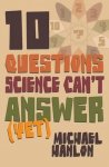 Hanlon, Michael. - 10 questions science can't answer (yet) : a guide to the scientific wilderness.