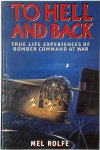 Mel Rolfe 258361 - To Hell and Back True Life Experiences of Bomber Command at War Mel Rolfe 258361 - To Hell and Back True Life Experiences of Bomber Command at War