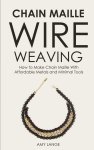 Amy Lange - Chain Maille Wire Weaving How to Make Chain Maille With Affordable Metals and Minimal Tools
