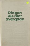 Hubert van Herreweghen Willy Spillebeen - Dingen die niet overgaan - Een bloemlezing poëzie uit Vlaanderen en Nederland 1945-1985