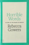 Gowers, Rebecca - Horrible Words A Guide to the Misuse of English