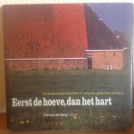 Berg, A. van den - Eerst de hoeve, dan het hart / de Nederlandse boerderij in verhalen, gedichten en foto's