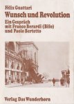 Guattari, Félix - Wunsch und Revolution: Ein Gespräch mit Franco Berardi und Paolo Bertetto