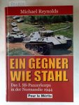 Reynolds, Michael: - Ein Gegner wie Stahl: Das I. SS-Panzerkorps in der Normandie 1944 Reynolds, Michael: - Ein Gegner wie Stahl: Das I. SS-Panzerkorps in der Normandie 1944