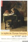 Beaurepaire, Pierre-Yves - Le Mythe de l'Europe française au XVIIIe: Diplomatie, culture et sociabilités au temps des Lumières
