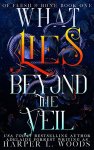 Harper L. Woods ,  Adelaide Forrest - What Lies Beyond the Veil