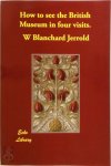 Blanchard W. Jerrold,  W. Blanchard Jerrold - How to See the British Museum in Four Visits