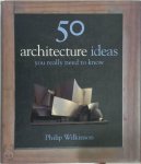 Philip Wilkinson - 50 Architecture Ideas You Really Need to Know