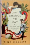 Gina Mallet - Last Chance to Eat The Fate of Taste in a Fast Food World