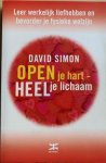 Simon, David - OPEN JE HART - HEEL JE LICHAAM. Leer werkelijk liefhebben en bevorder je fysieke welzijn.