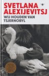 Alexijevitsj, Svetlana - Wij houden van Tsjernobyl. Een kroniek van de toekomst Alexijevitsj, Svetlana - Wij houden van Tsjernobyl. Een kroniek van de toekomst