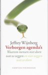 Wijnberg , Jeffrey .  [ isbn 9789055945603 ] - Verborgen Agenda's . ( Waarom mensen niet doen wat ze zeggen en niet zeggen wat ze doen . ) Psycholoog Jeffrey Wijnberg bespreekt in dit boek de heimelijke motieven van het menselijk ras: sociaal gedrag waarachter angst, machtswellust en  -