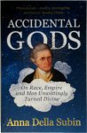 Anna Della Subin - Accidental Gods On Race, Empire and Men Unwittingly Turned Divine