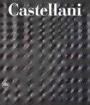 CASTELLANI -  Sardella, Frederico & Renate Wirtz and preface by Hans Ulrich Obrist: - Enrico Castellani. Catalogue Raisonné. Tomo Terzo (works 1955-2005)